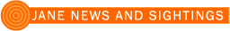 JANE NEWS AND SIGHTINGS
